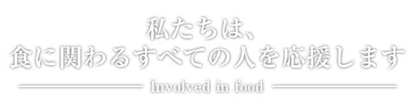 私達は、食に関わるすべての人を応援します
